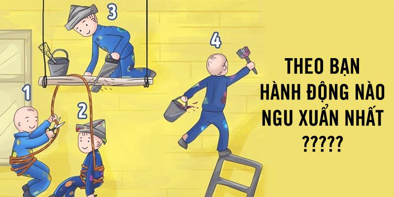 Chọn một hành động "ngu xuẩn" để biết mình tài giỏi và nhạy bén đến mức độ nào