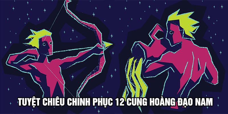 Bí quyết "đánh gục" 12 chàng hoàng đạo nam mà các nàng không thể không biết